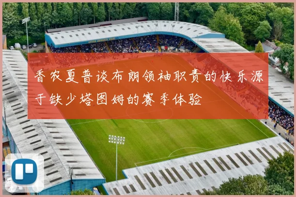 香农夏普谈布朗领袖职责的快乐源于缺少塔图姆的赛季体验